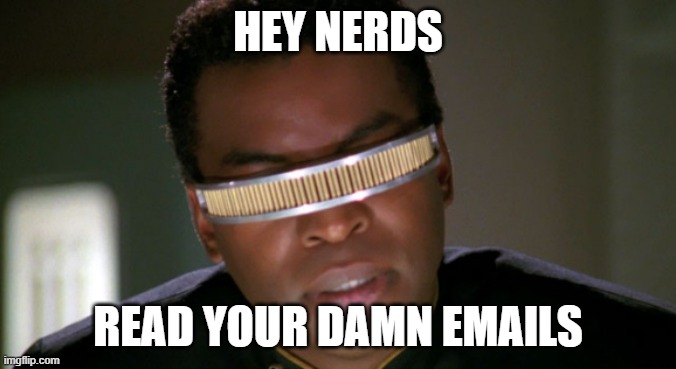 Reading Rainbow! | HEY NERDS; READ YOUR DAMN EMAILS | image tagged in geordi la forge | made w/ Imgflip meme maker