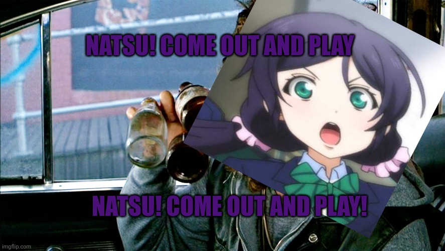 Come out and Play - Warriors | NATSU! COME OUT AND PLAY NATSU! COME OUT AND PLAY! | image tagged in come out and play - warriors | made w/ Imgflip meme maker