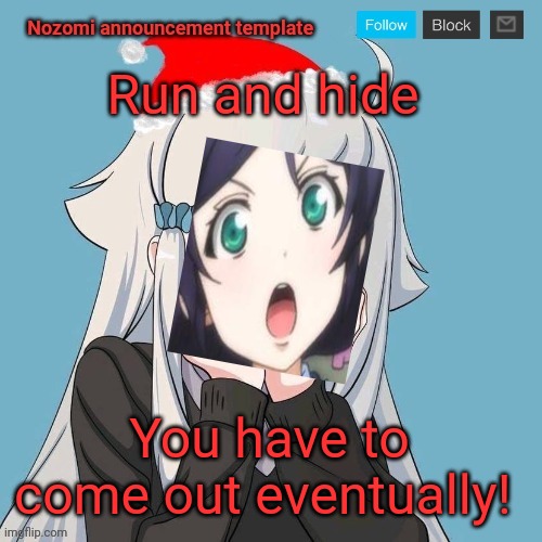 No Lewis. Only Nozomi! | Run and hide You have to come out eventually! | image tagged in no lewis only nozomi | made w/ Imgflip meme maker