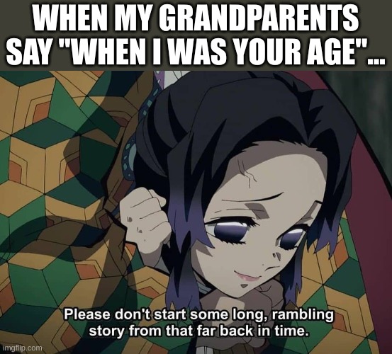 NEW TEMPMMMM | WHEN MY GRANDPARENTS SAY "WHEN I WAS YOUR AGE"... | image tagged in please don't start some long story from that far back in time | made w/ Imgflip meme maker