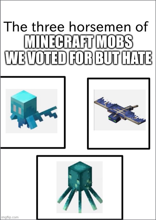 The three horsemen of | MINECRAFT MOBS WE VOTED FOR BUT HATE | image tagged in the three horsemen of | made w/ Imgflip meme maker