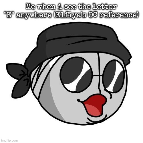 Sanford Pog | Me when i see the letter "E" anywhere (Elfiya's OC reference) | image tagged in sanford pog | made w/ Imgflip meme maker