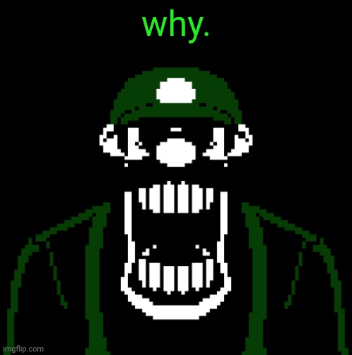 why. | image tagged in luigi 85 | made w/ Imgflip meme maker