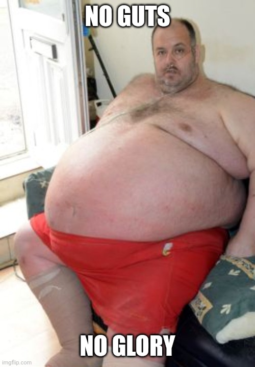 Fat Irish Man | NO GUTS NO GLORY | image tagged in fat irish man | made w/ Imgflip meme maker