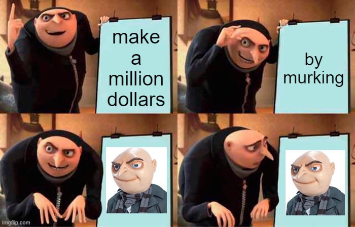 Hitman gets a target | make a million dollars; by murking | image tagged in memes,gru's plan,funny,funny memes,fun,lol so funny | made w/ Imgflip meme maker