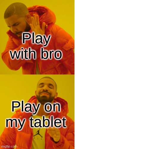Drake Hotline Bling Meme | Play with bro; Play on my tablet | image tagged in memes,drake hotline bling | made w/ Imgflip meme maker