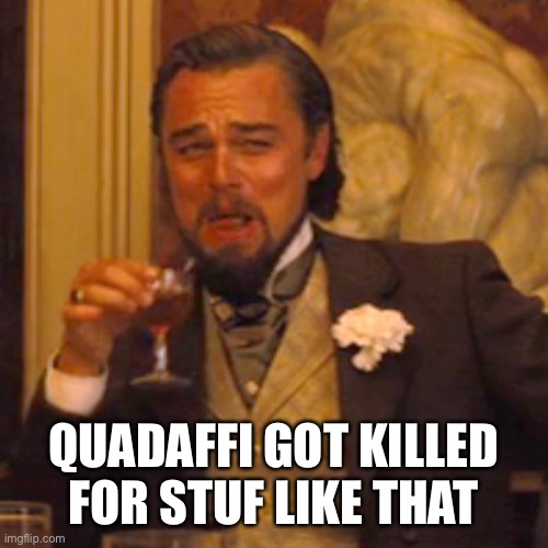 Laughing Leo Meme | QUADAFFI GOT KILLED FOR STUF LIKE THAT | image tagged in memes,laughing leo | made w/ Imgflip meme maker