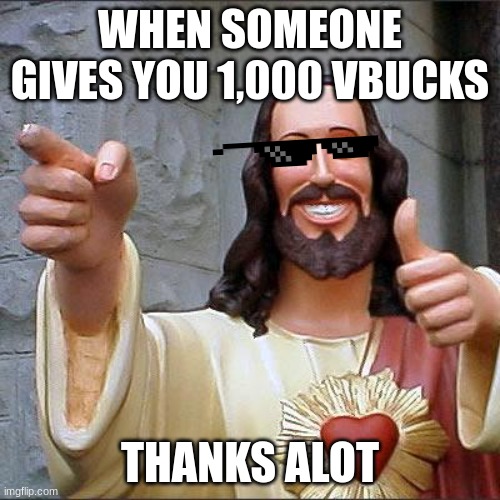 upvote | WHEN SOMEONE GIVES YOU 1,000 VBUCKS; THANKS ALOT | image tagged in memes,buddy christ | made w/ Imgflip meme maker