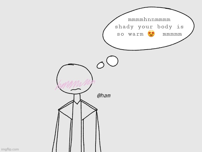 me in 8pm | mmmmhnnmmmm shady your body is so warm 😍  mmmmm | image tagged in blush think ham | made w/ Imgflip meme maker