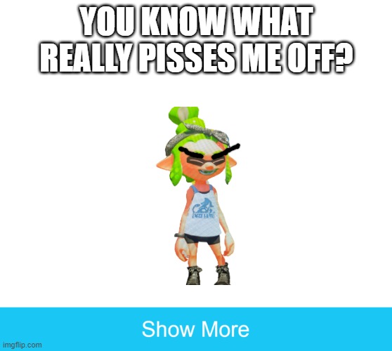 UGHHH IT'S SO ANNOYING | YOU KNOW WHAT REALLY PISSES ME OFF? | made w/ Imgflip meme maker