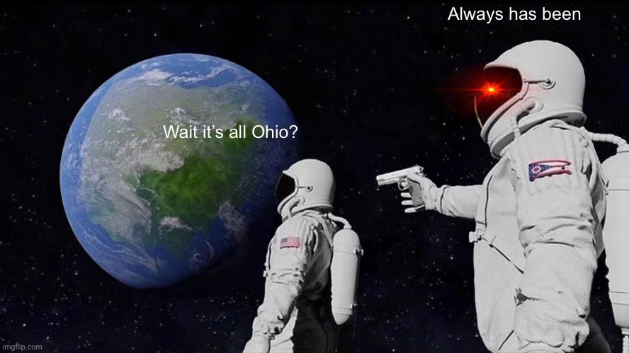 Always Has Been | Always has been; Wait it’s all Ohio? | image tagged in memes,always has been | made w/ Imgflip meme maker