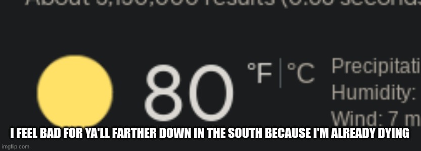 I FEEL BAD FOR YA'LL FARTHER DOWN IN THE SOUTH BECAUSE I'M ALREADY DYING | made w/ Imgflip meme maker