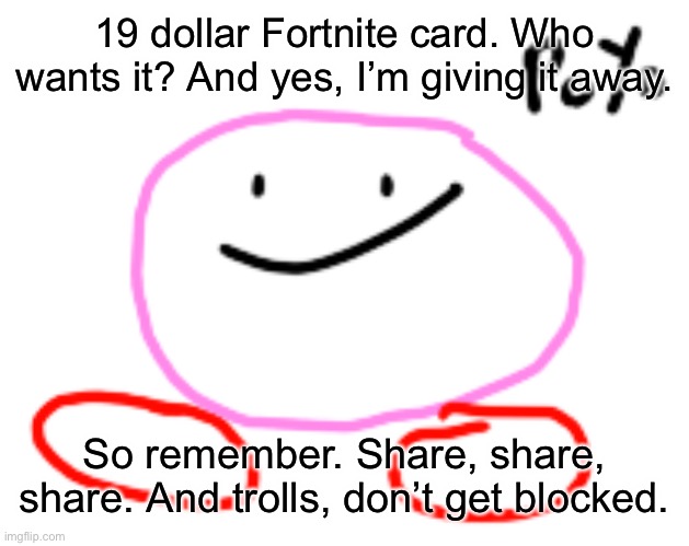 19 dolla- | 19 dollar Fortnite card. Who wants it? And yes, I’m giving it away. So remember. Share, share, share. And trolls, don’t get blocked. | made w/ Imgflip meme maker