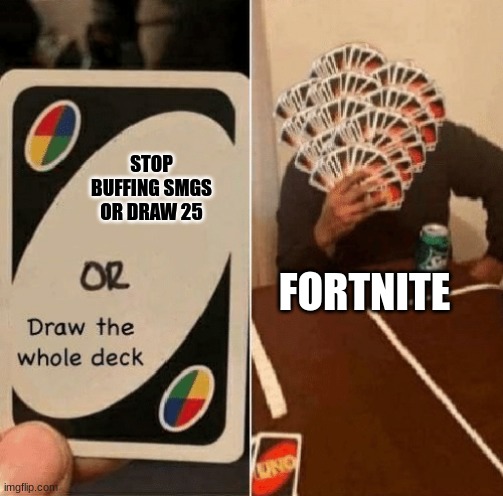 UNO Draw The Whole Deck | STOP BUFFING SMGS OR DRAW 25; FORTNITE | image tagged in uno draw the whole deck | made w/ Imgflip meme maker
