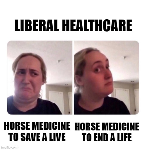 No yes lady |  LIBERAL HEALTHCARE; HORSE MEDICINE TO SAVE A LIVE; HORSE MEDICINE TO END A LIFE | image tagged in no yes lady,abortion,horse,medicine,healthcare | made w/ Imgflip meme maker