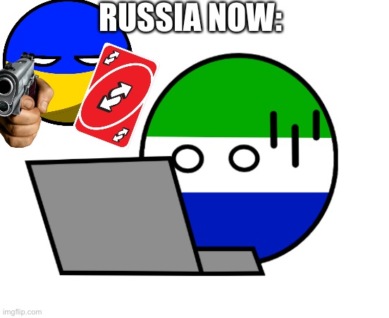 UNO Reverse Russia! | RUSSIA NOW: | image tagged in sierra leone ball shocked | made w/ Imgflip meme maker