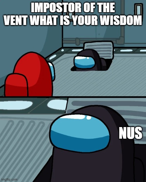 impostor of the vent | IMPOSTOR OF THE VENT WHAT IS YOUR WISDOM NUS | image tagged in impostor of the vent | made w/ Imgflip meme maker