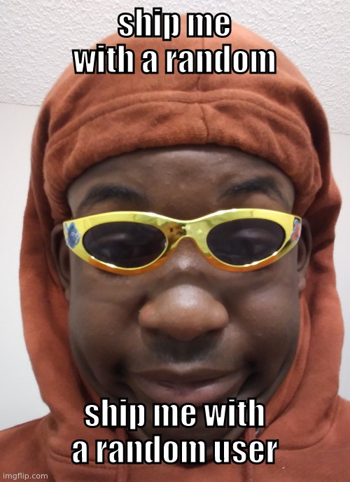 hoes do be mad doe- | ship me with a random; ship me with a random user | image tagged in hoes do be mad doe- | made w/ Imgflip meme maker