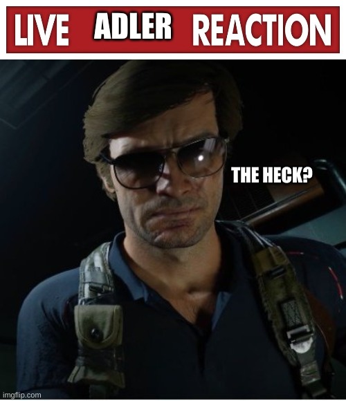 ADLER THE HECK? | image tagged in live x reaction,adler wants to know | made w/ Imgflip meme maker