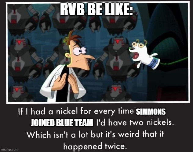 Upvote if you enjoyed RvB | RVB BE LIKE:; SIMMONS; JOINED BLUE TEAM | image tagged in doof if i had a nickel,red vs blue,memes | made w/ Imgflip meme maker
