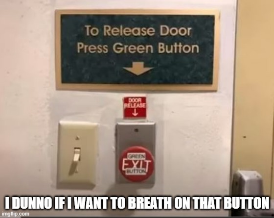 Push It | I DUNNO IF I WANT TO BREATH ON THAT BUTTON | image tagged in you had one job | made w/ Imgflip meme maker