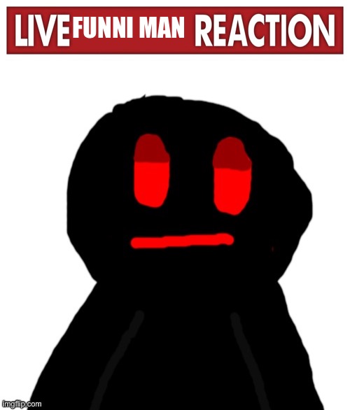 Funner | FUNNI MAN | image tagged in live x reaction | made w/ Imgflip meme maker