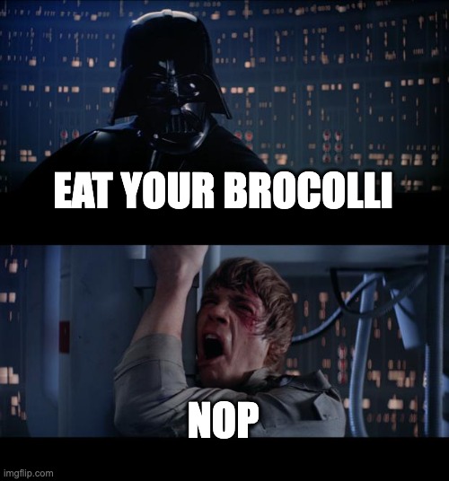 Star Wars No Meme | EAT YOUR BROCOLLI; NOP | image tagged in memes,star wars no | made w/ Imgflip meme maker