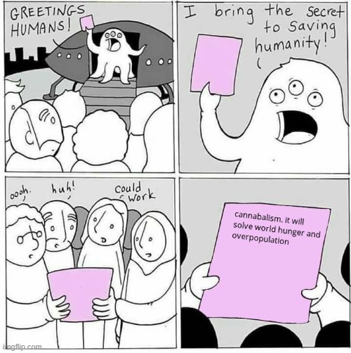 #cannibalismwillsaveus | image tagged in cannibalismwillsaveus | made w/ Imgflip meme maker