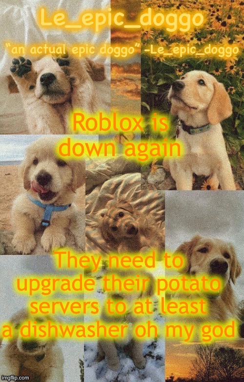 Doggo temp by doggo. Wait what that’s confusing | Roblox is down again; They need to upgrade their potato servers to at least a dishwasher oh my god | image tagged in doggo temp by doggo wait what that s confusing | made w/ Imgflip meme maker