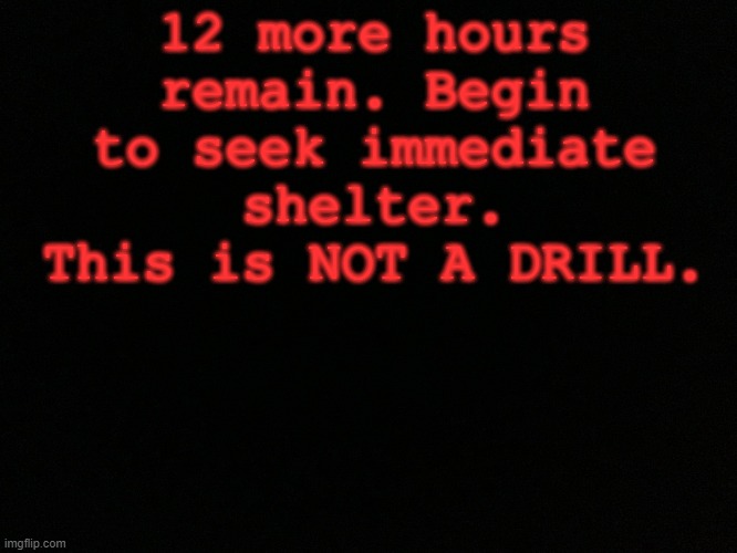 Like everyone says, "Odin, help us!" 12 more hours remain. | 12 more hours remain. Begin to seek immediate shelter. This is NOT A DRILL. | image tagged in - b l a c k -,odin,help,end of the world,shelter in place,this is not fine | made w/ Imgflip meme maker