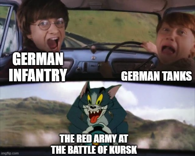 Kursk | GERMAN TANKS; GERMAN INFANTRY; THE RED ARMY AT THE BATTLE OF KURSK | image tagged in tom chasing harry and ron weasly | made w/ Imgflip meme maker