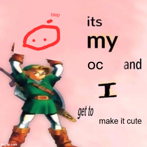 It's my ___ and I get to ____. | hlep; oc; make it cute | image tagged in it's my ___ and i get to ____ | made w/ Imgflip meme maker