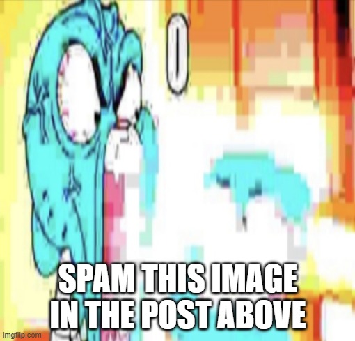 Do it now | SPAM THIS IMAGE IN THE POST ABOVE | image tagged in o | made w/ Imgflip meme maker