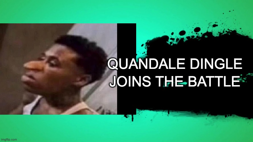 quandale dingle joins the battle | QUANDALE DINGLE; JOINS THE BATTLE | image tagged in memes | made w/ Imgflip meme maker