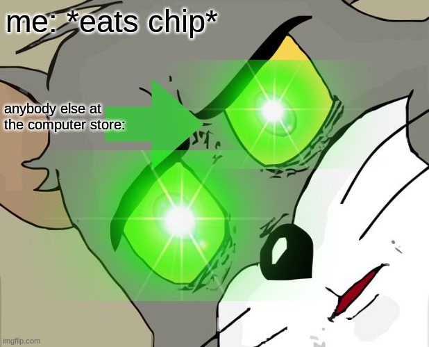 relateable | me: *eats chip*; anybody else at the computer store: | image tagged in memes,unsettled tom | made w/ Imgflip meme maker