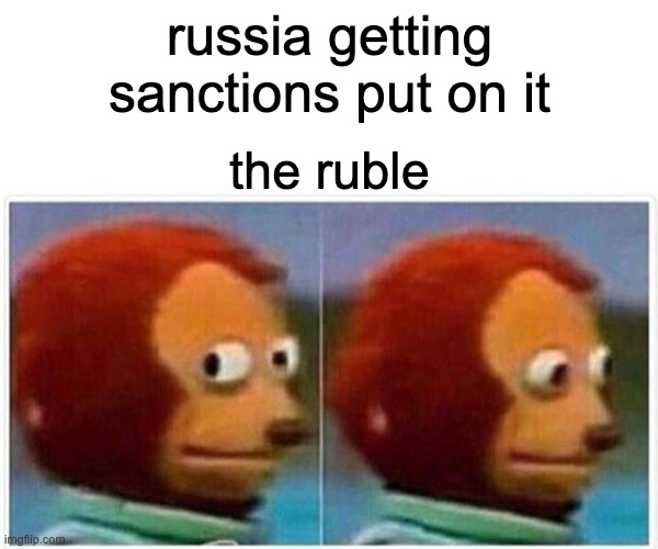 russian ruble right now | russia getting sanctions put on it; the ruble | image tagged in memes,monkey puppet | made w/ Imgflip meme maker