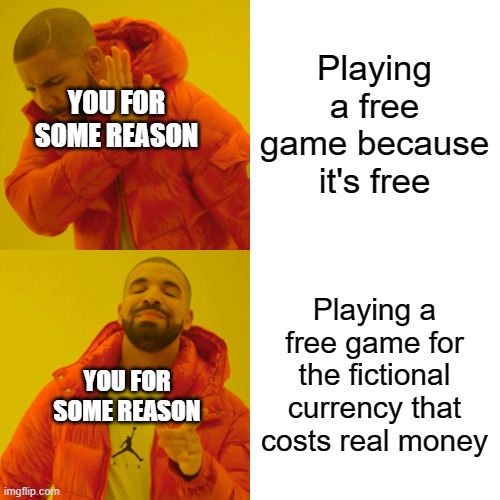 Drake Hotline Bling Meme | Playing a free game because it's free Playing a free game for the fictional currency that costs real money YOU FOR SOME REASON YOU FOR SOME  | image tagged in memes,drake hotline bling | made w/ Imgflip meme maker