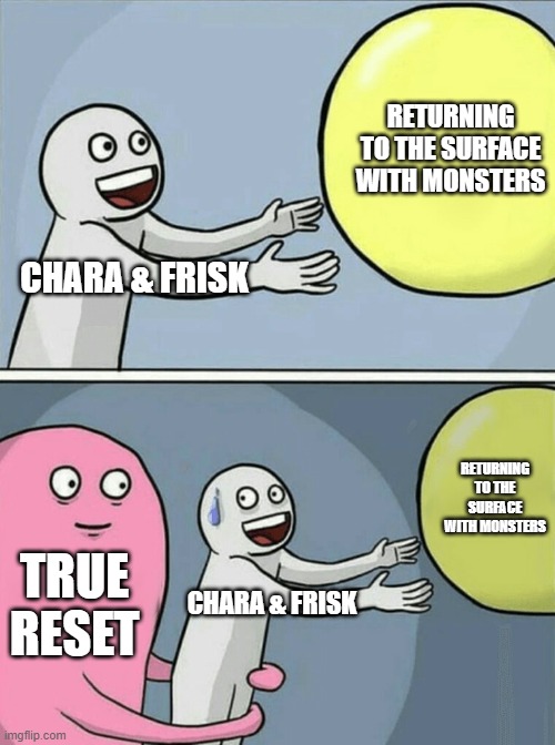 Running Away Balloon Meme | RETURNING TO THE SURFACE WITH MONSTERS; CHARA & FRISK; RETURNING TO THE SURFACE WITH MONSTERS; TRUE RESET; CHARA & FRISK | image tagged in memes,running away balloon | made w/ Imgflip meme maker