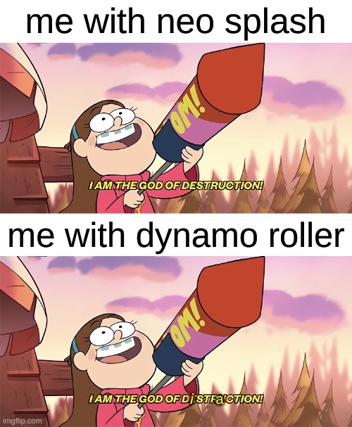 dynamo is the ultimate bait | me with neo splash; me with dynamo roller; i; a | image tagged in i am the god of destruction | made w/ Imgflip meme maker