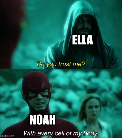 yea | ELLA; NOAH | image tagged in do you trust me | made w/ Imgflip meme maker