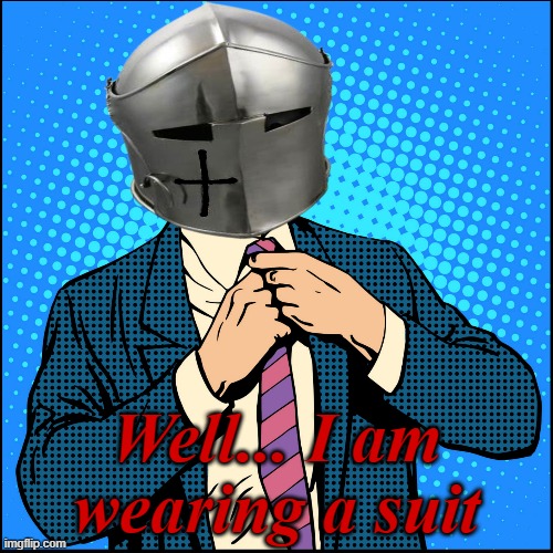 Well... I am wearing a suit | made w/ Imgflip meme maker