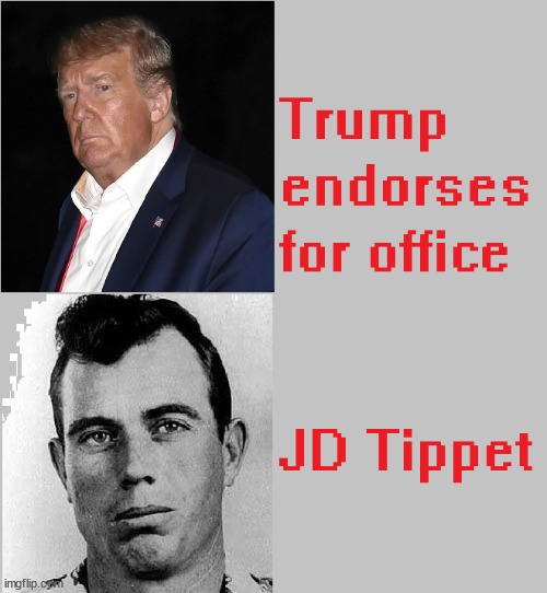 Trump endorses for office... | image tagged in donald trump,jd tippet,maga,alzheimers | made w/ Imgflip meme maker