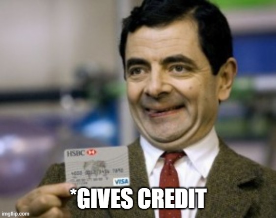 mr bean credit card | *GIVES CREDIT | image tagged in mr bean credit card | made w/ Imgflip meme maker