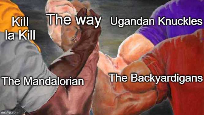 Know the way and never lose it. | The way; Ugandan Knuckles; Kill la Kill; The Backyardigans; The Mandalorian | image tagged in four arm handshake,the mandalorian,ugandan knuckles,kill la kill,backyardigans,mandalorian | made w/ Imgflip meme maker