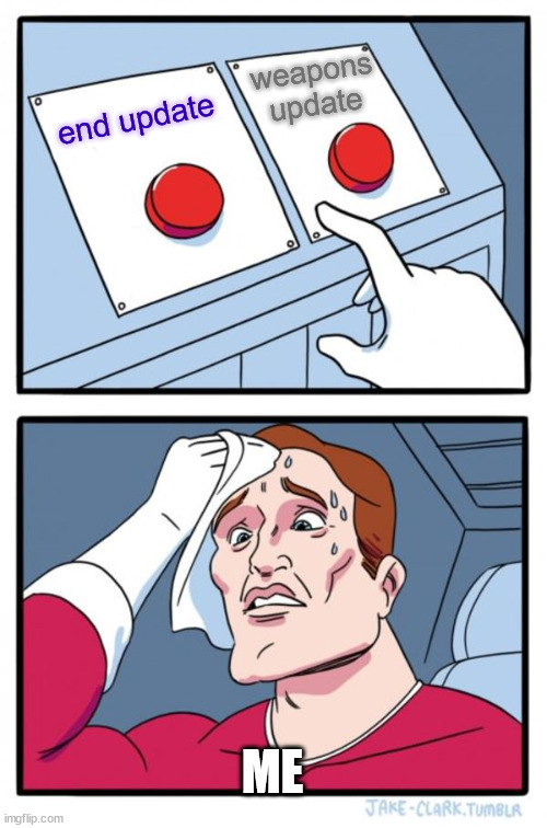 Two Buttons | weapons update; end update; ME | image tagged in memes,two buttons | made w/ Imgflip meme maker