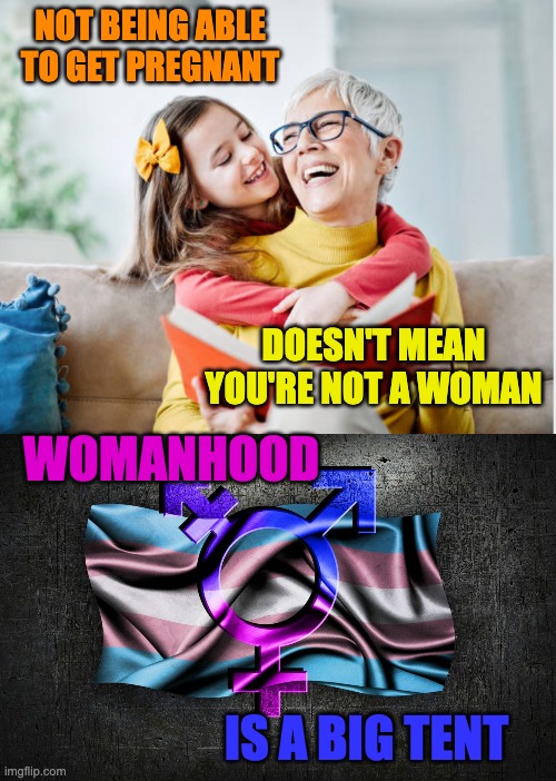 Keep abortion legal and protect trans women? Of course! |  NOT BEING ABLE TO GET PREGNANT; DOESN'T MEAN YOU'RE NOT A WOMAN; WOMANHOOD; IS A BIG TENT | image tagged in grandmother and granddaughter,trans flag,women,abortion,trans,transgender | made w/ Imgflip meme maker