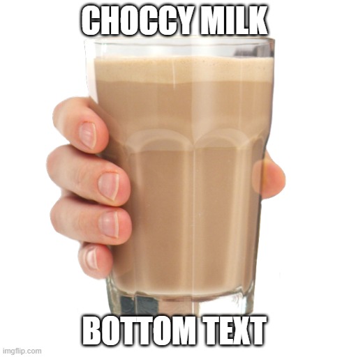 Choccy Milk | CHOCCY MILK BOTTOM TEXT | image tagged in choccy milk | made w/ Imgflip meme maker
