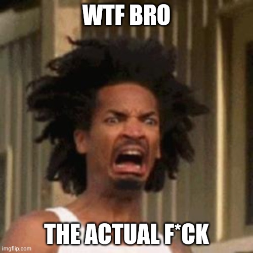 crab man eww | WTF BRO THE ACTUAL F*CK | image tagged in crab man eww | made w/ Imgflip meme maker