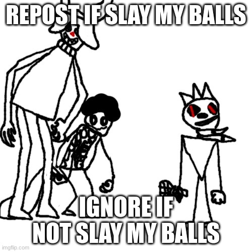 slay my balls moment | REPOST IF SLAY MY BALLS; IGNORE IF NOT SLAY MY BALLS | made w/ Imgflip meme maker