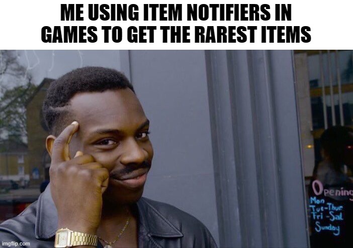 totally worth it | ME USING ITEM NOTIFIERS IN GAMES TO GET THE RAREST ITEMS | image tagged in memes,roll safe think about it,video games | made w/ Imgflip meme maker